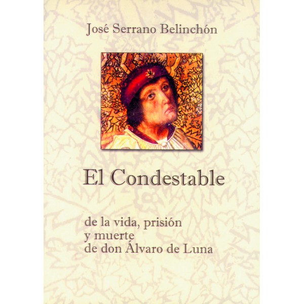 El Condestable. De la vida, prisión y muerte de don Alvaro de Luna
