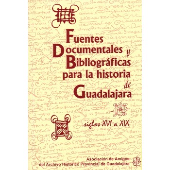 Fuentes documentales y bibliográficas para la historia de Guadalajara. Siglos XVI a XIX