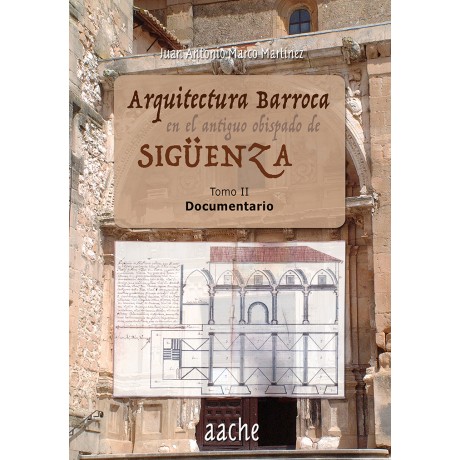 Arquitectura barroca en el antiguo obispado de Sigüenza. Tomo II. Documentario