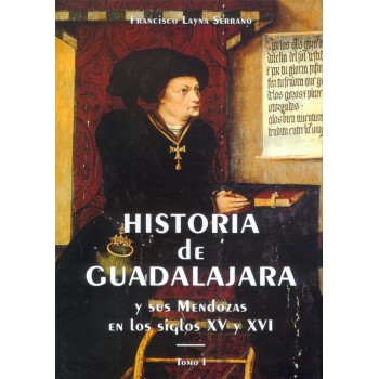 Historia de Guadalajara y sus Mendozas en los siglos XV y XVI  - Tomo I